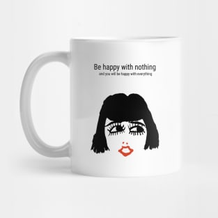 Be happy with nothing and you will be happy with everything Mug